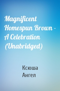 Magnificent Homespun Brown - A Celebration (Unabridged)