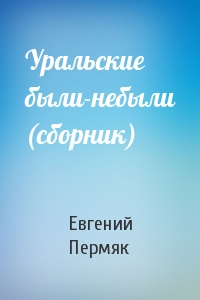 Евгений Пермяк - Уральские были-небыли (сборник)
