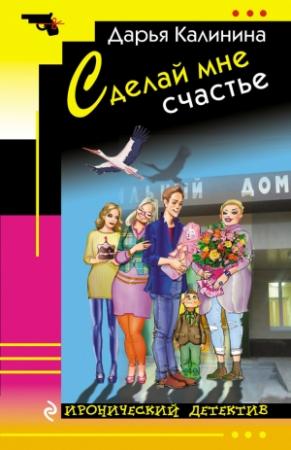 Обложка книги «Сделай мне счастье» — Дарья Калинина
