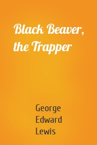 Black Beaver, the Trapper