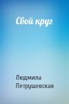 Людмила Петрушевская - Свой круг
