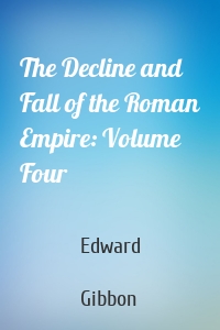 The Decline and Fall of the Roman Empire: Volume Four