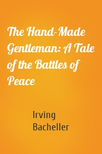The Hand-Made Gentleman: A Tale of the Battles of Peace