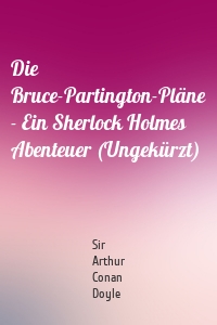 Die Bruce-Partington-Pläne - Ein Sherlock Holmes Abenteuer (Ungekürzt)