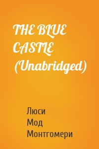 THE BLUE CASTLE (Unabridged)
