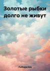 Ася Рыбкина - Золотые рыбки долго не живут
