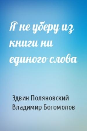 Обложка книги «Я не уберу из книги ни единого слова» — Эдвин Поляновский, Владимир Богомолов