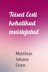 Teised Eesti kohalikud muistejutud