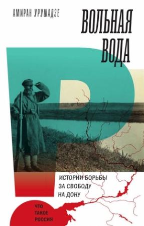 Обложка книги «Вольная вода. Истории борьбы за свободу на Дону» — Амиран Урушадзе