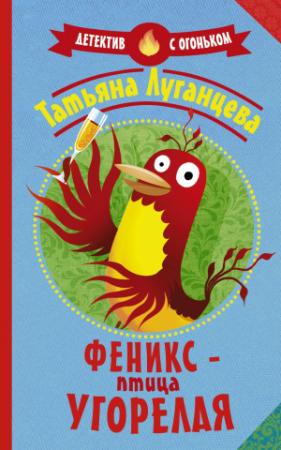 Обложка книги «Феникс – птица угорелая» — Татьяна Луганцева