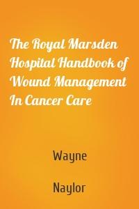 The Royal Marsden Hospital Handbook of Wound Management In Cancer Care