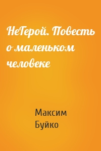 НеГерой. Повесть о маленьком человеке