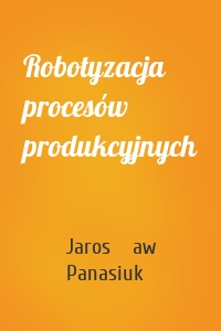 Robotyzacja procesów produkcyjnych