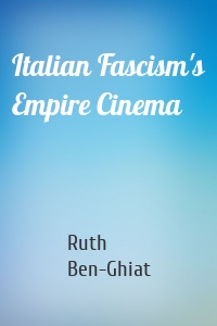 Italian Fascism's Empire Cinema