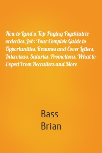 How to Land a Top-Paying Psychiatric orderlies Job: Your Complete Guide to Opportunities, Resumes and Cover Letters, Interviews, Salaries, Promotions, What to Expect From Recruiters and More