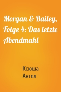 Morgan & Bailey, Folge 4: Das letzte Abendmahl