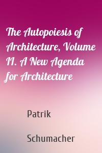The Autopoiesis of Architecture, Volume II. A New Agenda for Architecture