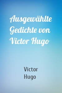 Ausgewählte Gedichte von Victor Hugo