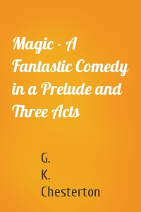 Magic - A Fantastic Comedy in a Prelude and Three Acts