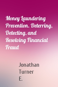 Money Laundering Prevention. Deterring, Detecting, and Resolving Financial Fraud