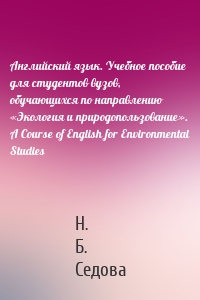 Английский язык. Учебное пособие для студентов вузов, обучающихся по направлению «Экология и природопользование». A Course of English for Environmental Studies