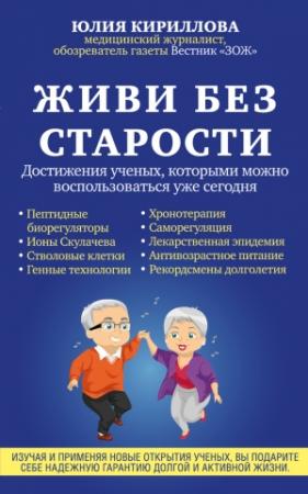 Обложка книги «Живи без старости. Достижения ученых, которыми можно воспользоваться уже сегодня» — Юлия Кириллова