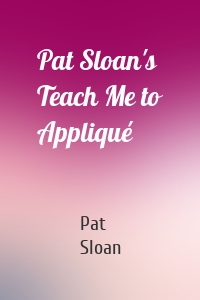 Pat Sloan's Teach Me to Appliqué