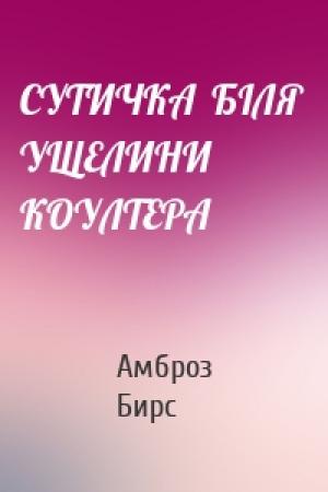 Обложка книги «СУТИЧКА  БІЛЯ  УЩЕЛИНИ КОУЛТЕРА» — Амброз Бирс
