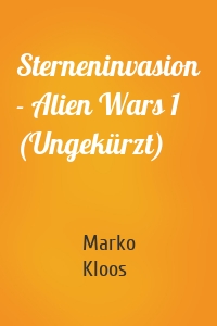 Sterneninvasion - Alien Wars 1 (Ungekürzt)