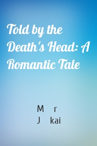 Told by the Death's Head: A Romantic Tale