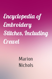 Encyclopedia of Embroidery Stitches, Including Crewel