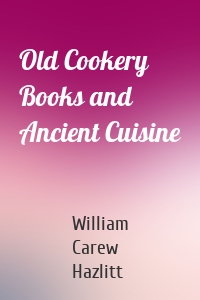 Old Cookery Books and Ancient Cuisine