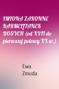 IMIONA ZAKONNE KARMELITANEK BOSYCH (od XVII do pierwszej polowy XX w.)