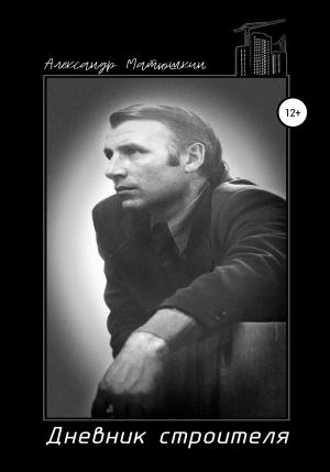 Обложка книги «Дневник строителя» — Александр Матюшкин