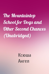 The Mountaintop School for Dogs and Other Second Chances (Unabridged)