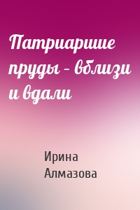 Патриаршие пруды – вблизи и вдали