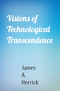 Visions of Technological Transcendence