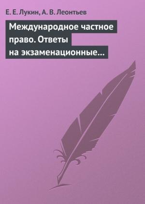 Обложка книги «Международное частное право. Ответы на экзаменационные билеты» — Алексей Леонтьев, Евгений Лукин