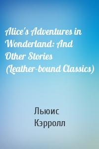 Alice's Adventures in Wonderland: And Other Stories (Leather-bound Classics)