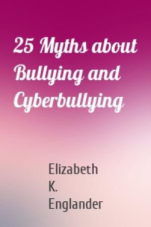 Обложка книги «25 Myths about Bullying and Cyberbullying» — Elizabeth K. Englander