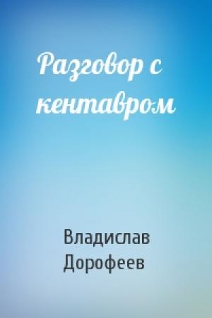 Обложка книги «Разговор с кентавром» — Владислав Дорофеев