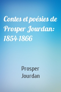 Contes et poésies de Prosper Jourdan: 1854-1866