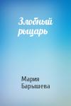 Мария Александровна Барышева - Злобный рыцарь