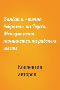 Канбан и «точно вовремя» на Toyota. Менеджмент начинается на рабочем месте