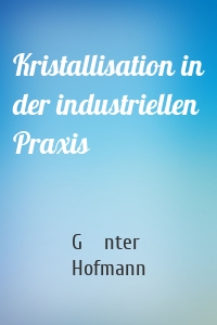 Kristallisation in der industriellen Praxis