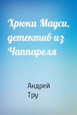 Обложка книги «Хрюки Мауси, детектив из Чаппареля» — Андрей Тру