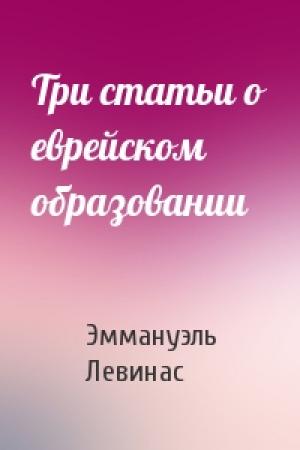 Обложка книги «Три статьи о еврейском образовании» — Эммануэль Левинас