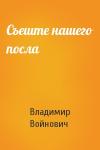 Владимир Войнович - Съеште нашего посла
