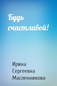 Будь счастливой!