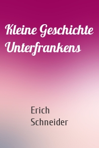 Kleine Geschichte Unterfrankens